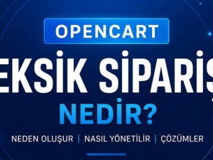OpenCart Eksik Sipariş Nedir? Neden Oluşur ve Nasıl Yönetilir?